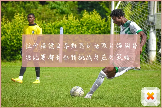 拉什福德分享凯恩训话照片强调每场比赛都有独特挑战与应对策略