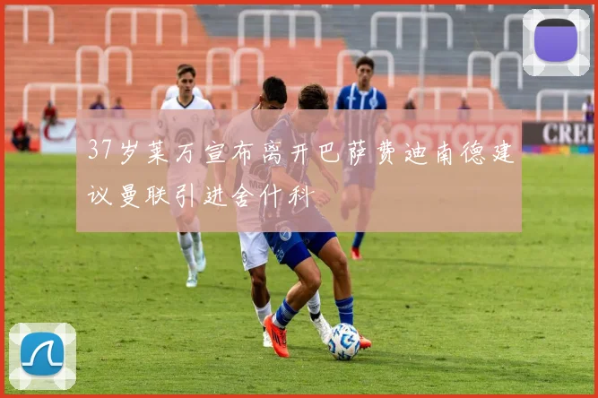 37岁莱万宣布离开巴萨费迪南德建议曼联引进舍什科